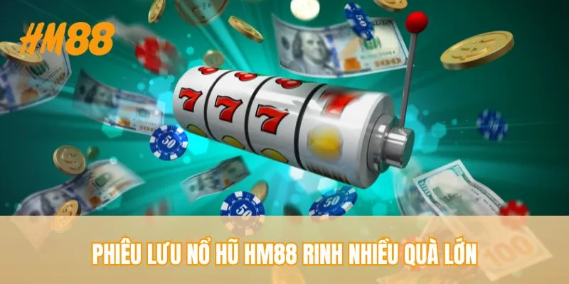 Phiêu lưu nổ hũ HM88 rinh nhiều quà lớn