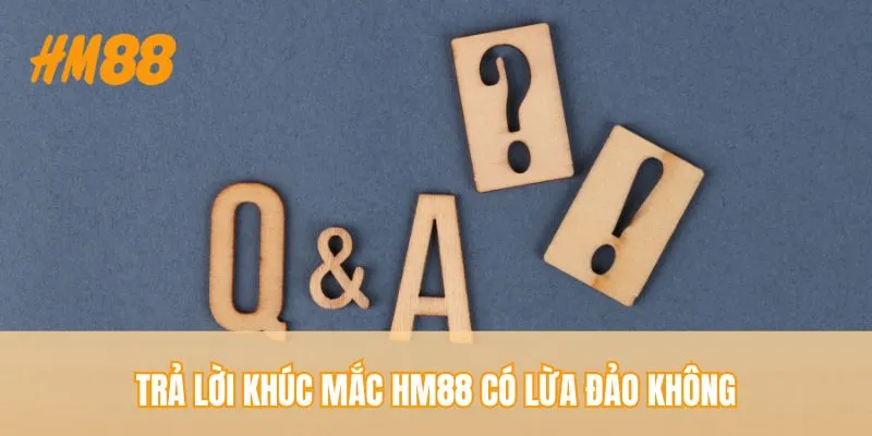 Trả lời khúc mắc HM88 có lừa đảo không